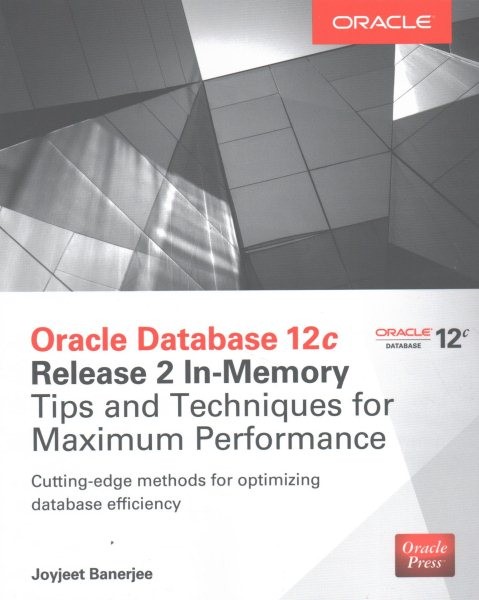 Oracle Database 12c Release 2 In-Memory : Tips and Techniques for Maximum Per…