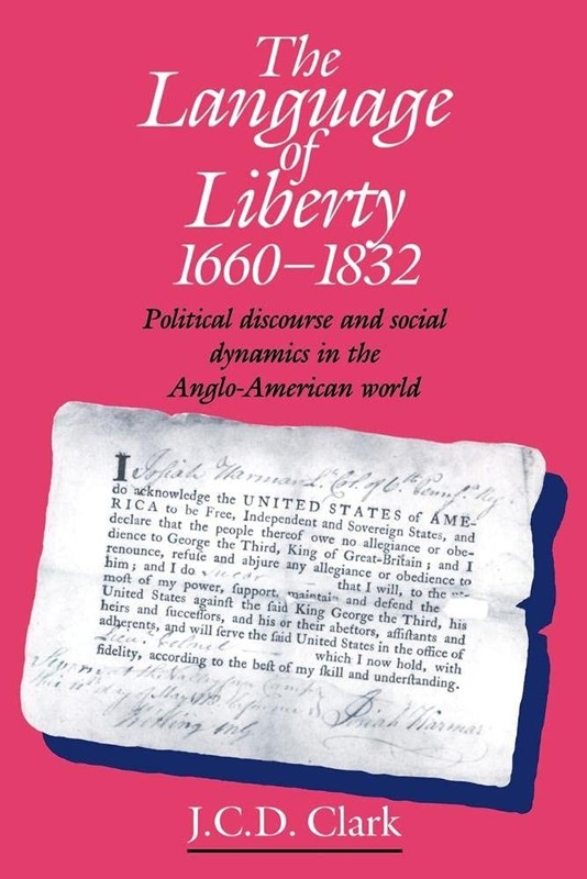 The Language of Liberty 1660-1832: Political Discourse and Social Dynamics i…