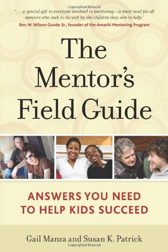 THE MENTOR’S FIELD GUIDE: ANSWERS YOU NEED TO HELP KIDS By Gail Manza & Susan K.