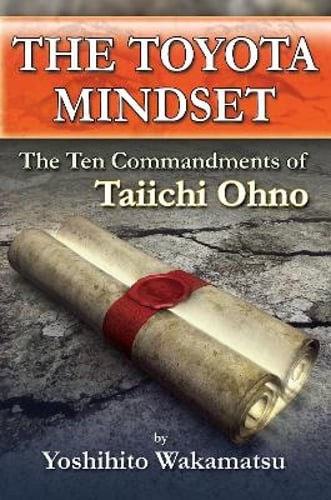 The Toyota Mindset, The Ten Commandments of Taiichi Ohno by Yoshihito Wakamatsu