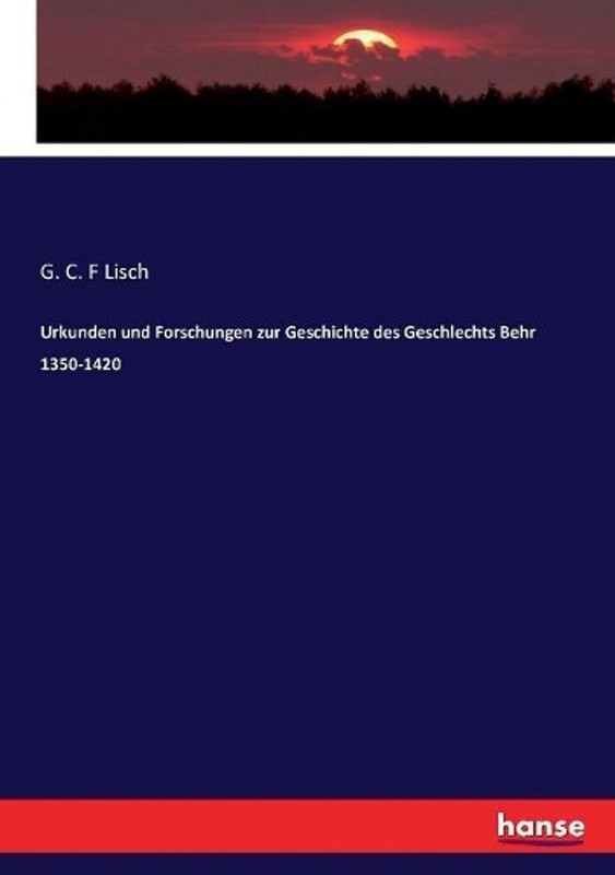 Urkunden und Forschungen zur Geschichte des Geschlechts Behr 1350-1420 by G.C.F.