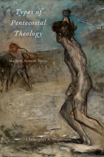 TYPES OF PENTECOSTAL THEOLOGY (AAR Academy Series), STEPHENSON, Christopher A.,