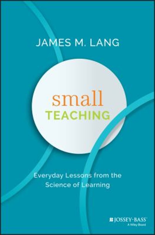 Small Teaching : Everyday Lessons from the Science of Learning Ja