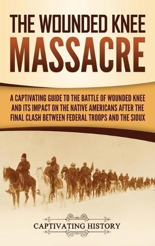 Captivating History The Wounded Knee Massacre (Hardback) (UK IMPORT)