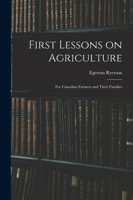 First Lessons On Agriculture; For Canadian Farmers And Their Families
