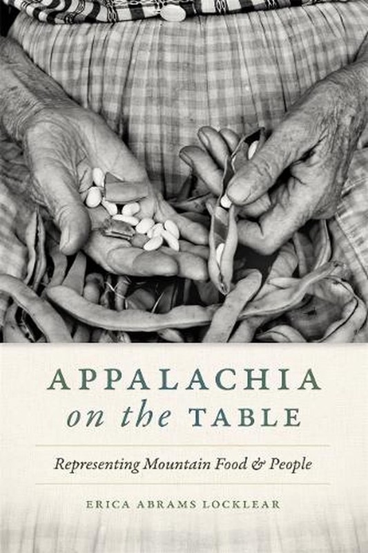 Appalachia on the Table: Representing Mountain Food and People by Erica Abrams L