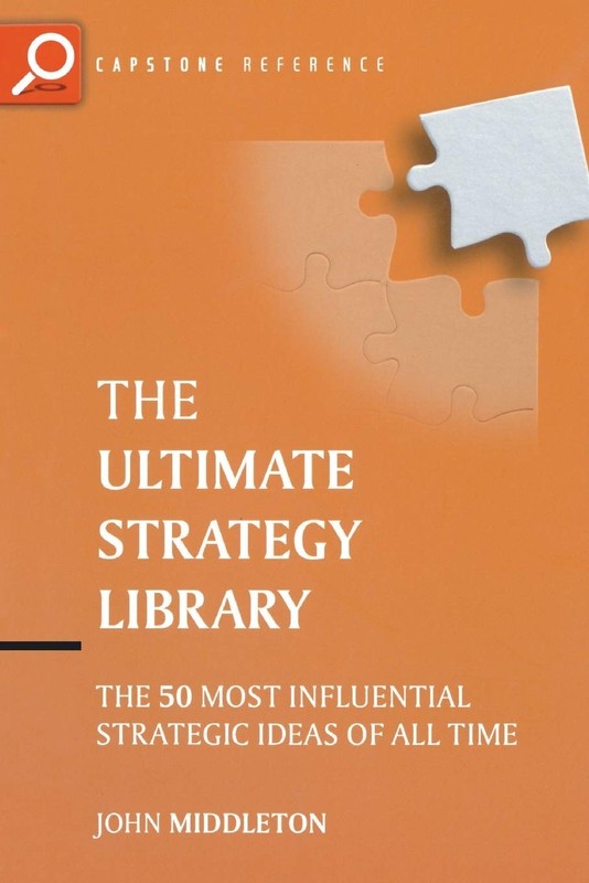 The Ultimate Strategy Library: The 50 Most Influential Strategic Ideas of All T,