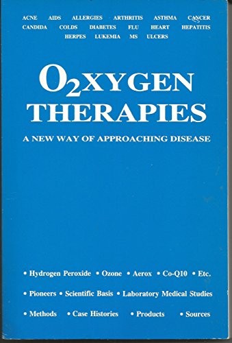 O2XYGEN THERAPIES: A NEW WAY OF APPROACHING DISEASE By Ed Mccabe & Betsy Bullard