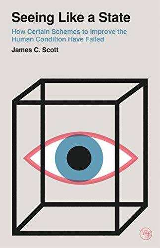 Seeing Like a State: How Certain Schemes to Imp, Scott..