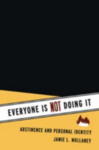 Everyone Is Not Doing It: Abstinence and Personal Identity by Mullaney, Jamie L.