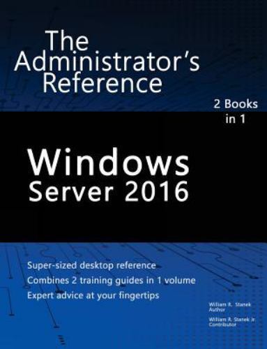 Windows Server 2016: the Administrator’s Reference by William Stanek (2016,…