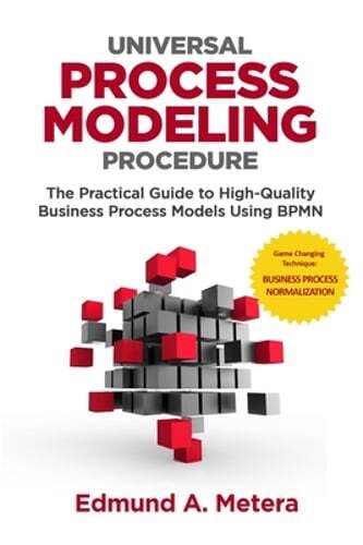 Universal Process Modeling Procedure: The Practical Guide To High-Quality: New