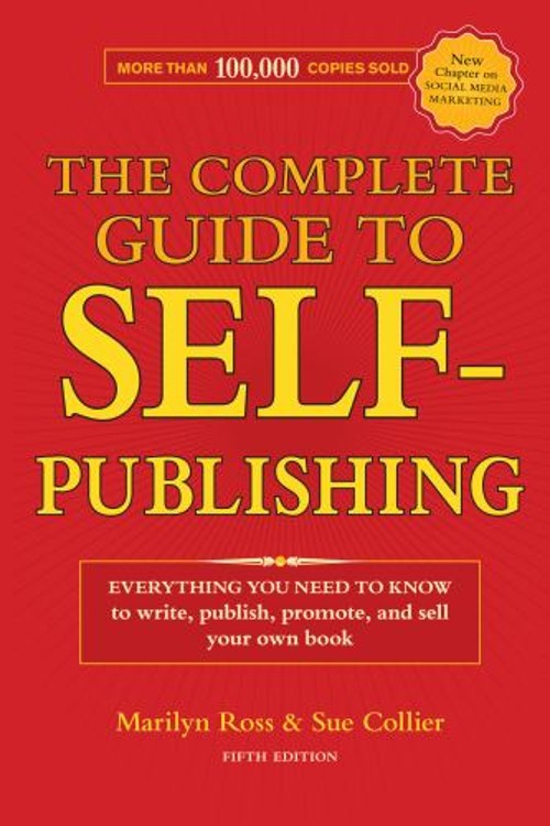 The Complete Guide to Self-Publishing : Everything You Need to Kn