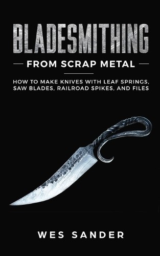Wes Sander Bladesmithing From Scrap Metal (Paperback)