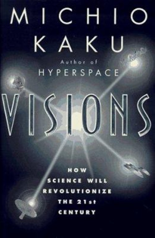 Visions : How Science Will Revolutionize the 21st Century and Bey