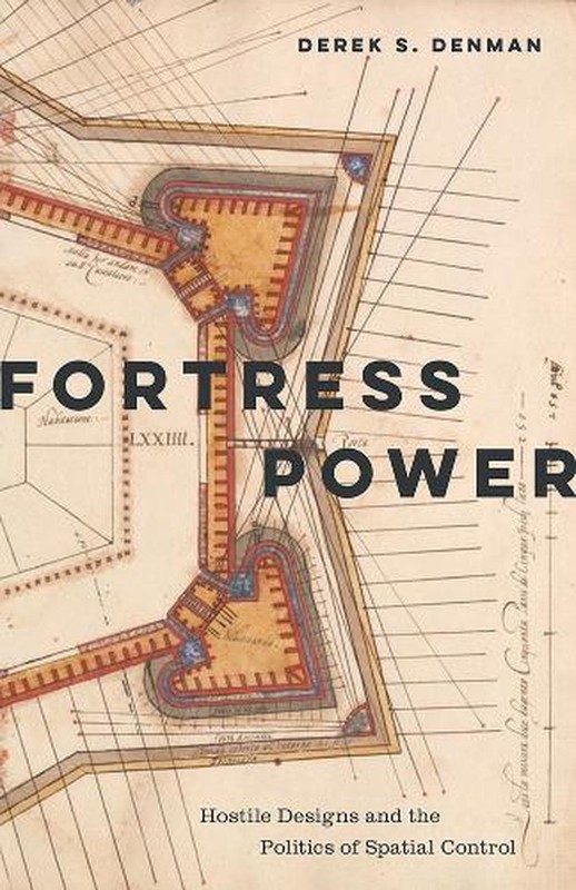 Fortress Power: Hostile Designs and the Politics of Spatial Control by Derek S.