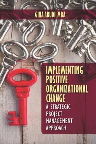 Implementing Positive Organizational Change: A Strategic Project Man – VERY GOOD
