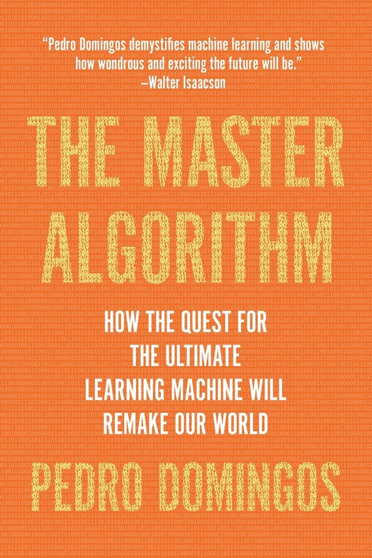 The Master Algorithm: How the Quest for the Ultimate Learning Machine Will Rema,
