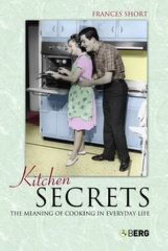 Kitchen Secrets : The Meaning of Cooking in Everyday Life, Paperback by Short…