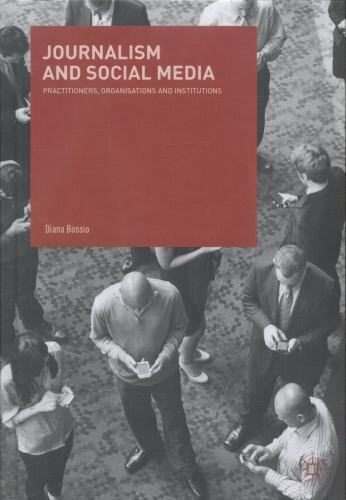Journalism and Social Media : Practitioners, Organisations and Institutions, ...