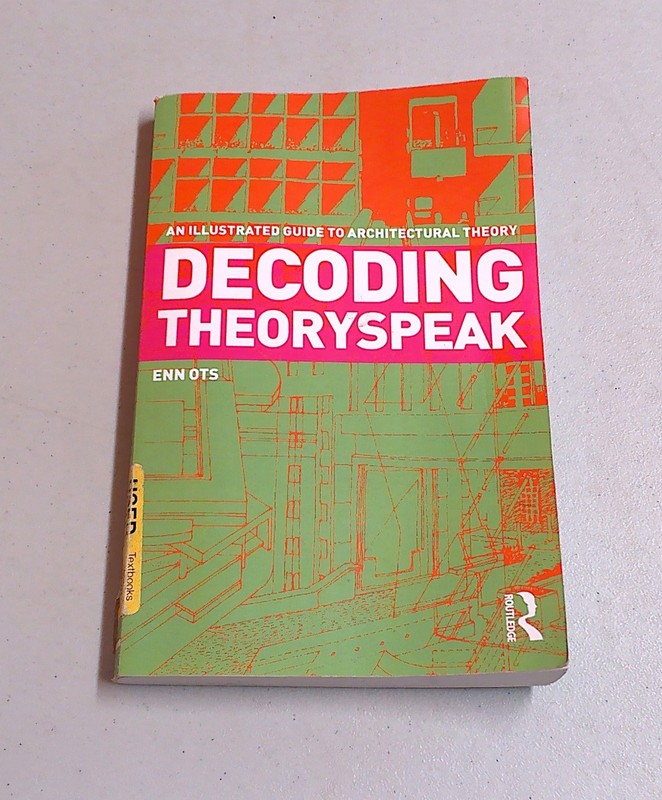 Decoding Theoryspeak An Illustrated Guide to Architectural Theory Book Enn Ots