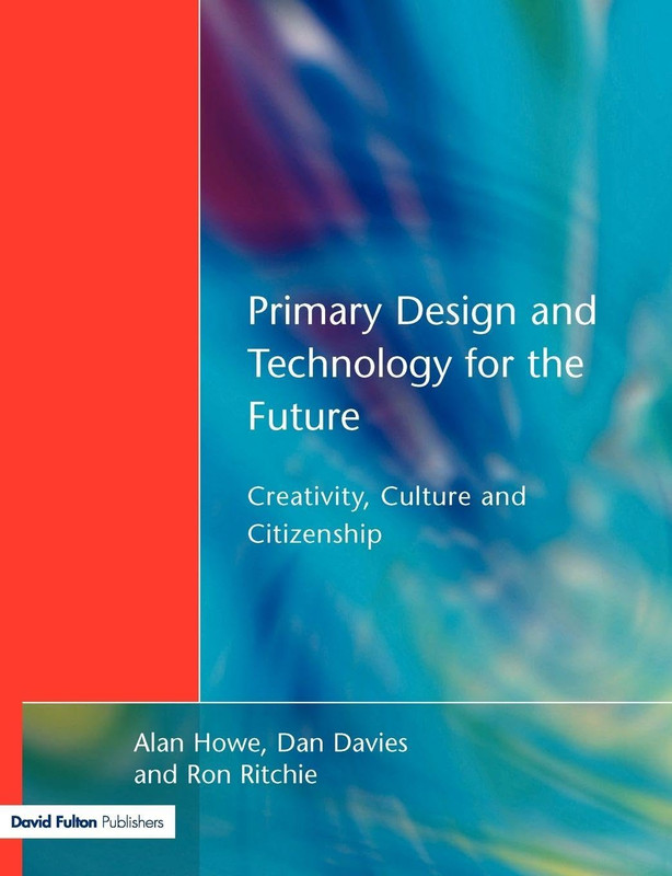 Primary Design and Technology for the Future: Creativity, Culture and Citizenshi