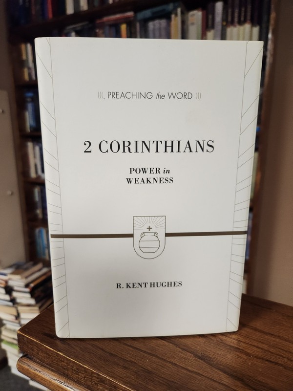 2 Corinthians Power in Weakness – R. Kent Hughes – Preaching the Word Series