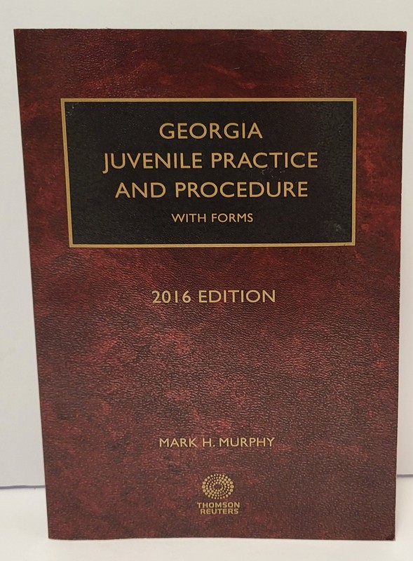 Georgia Juvenile Practice And Procedure With Forms 2016 Edition