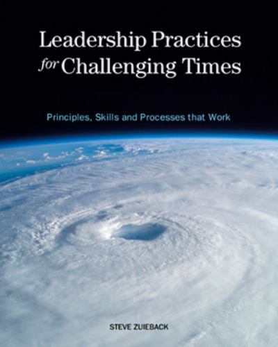 Leadership Practices for Challenging Times: Principles, Skills and Processes tha