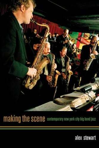 Making the Scene: Contemporary New York City Big Band Jazz by Alexander Stewart