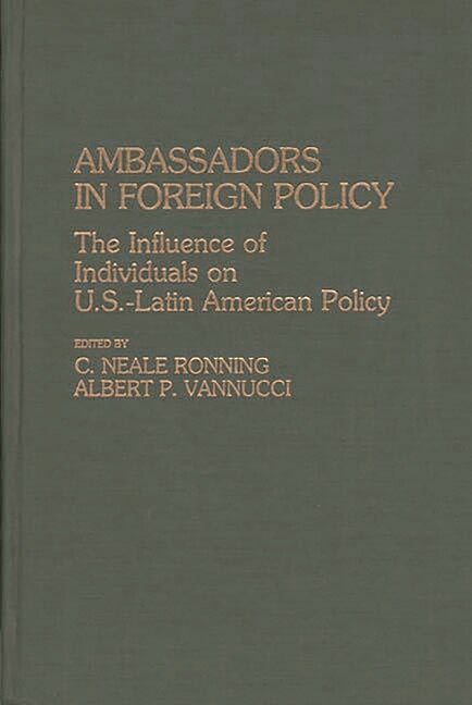 Ambassadors In Foreign Policy: The Influence Of Individuals On U S -Latin A…