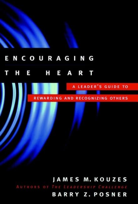 Encouraging the Heart: A Leader’s Guide to Rewarding and Recognizing Others …
