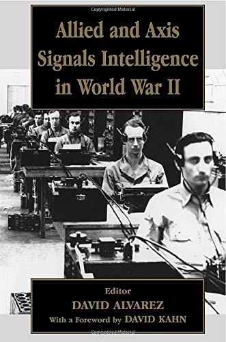 ALLIED AND AXIS SIGNALS INTELLIGENCE IN WORLD WAR II By David Alvarez EXCELLENT