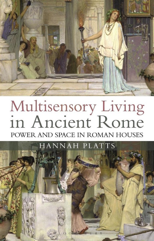 Multisensory Living in Ancient Rome: Power and Space in Roman Houses by Hannah P