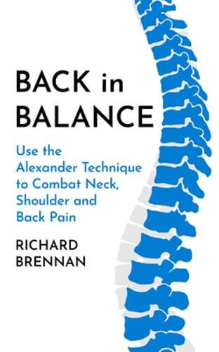 Back in Balance: Use the Alexander Technique to Combat Neck, Shoulder and Back