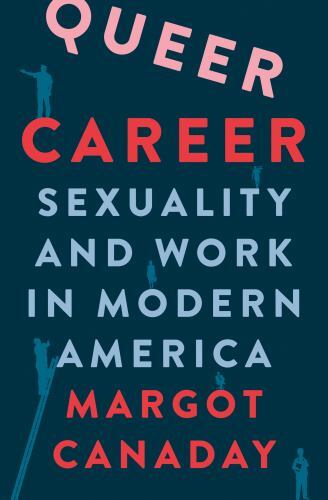 Queer Career : Sexuality and Work in Modern America, Hardcover by Canaday, Ma…