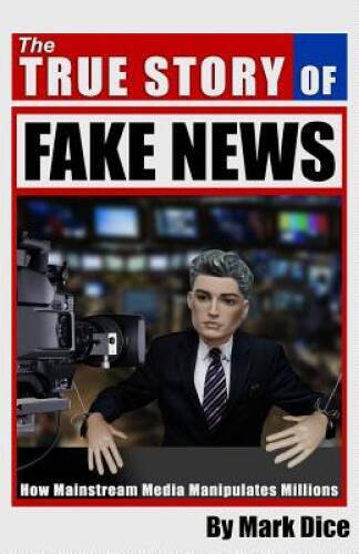 The True Story of Fake News: How Mainstream Media Manipula – VERY GOOD