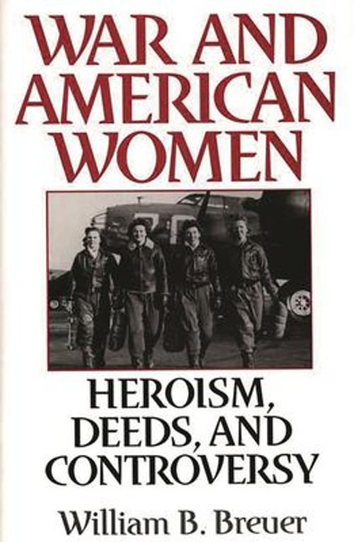 War and American Women : Heroism, Deeds, and Controversy William