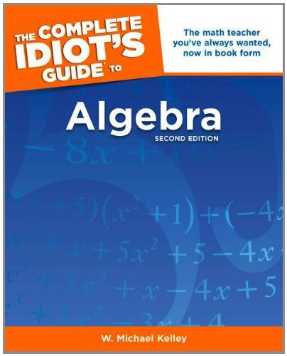 The Complete Idiot’s Guide to Algebra, 2nd Edition By W. Michael