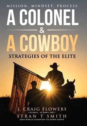 A Colonel & A Cowboy: Mission, Mindset, Process Strategies of the Elite by Smith