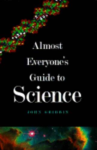Almost Everyone’s Guide to Science: The Universe, Life and Everything by Gribbin