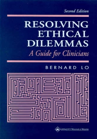 RESOLVING ETHICAL DILEMMAS: A GUIDE FOR CLINICIANS By Bernard Lo & Lo