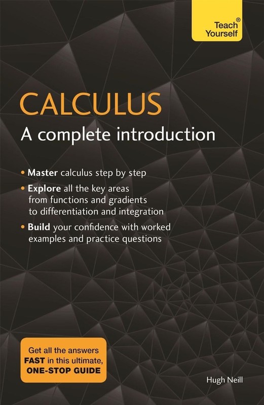 Calculus: A Complete Introduction: The Easy Way to Learn Calculus by Hugh Neill