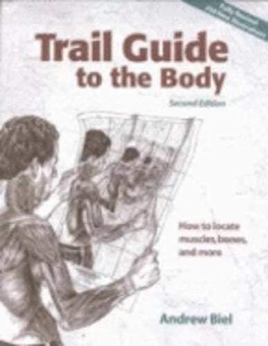 Trail Guide to the Body: How to Locate Muscles, Bones and More by Andrew Biel