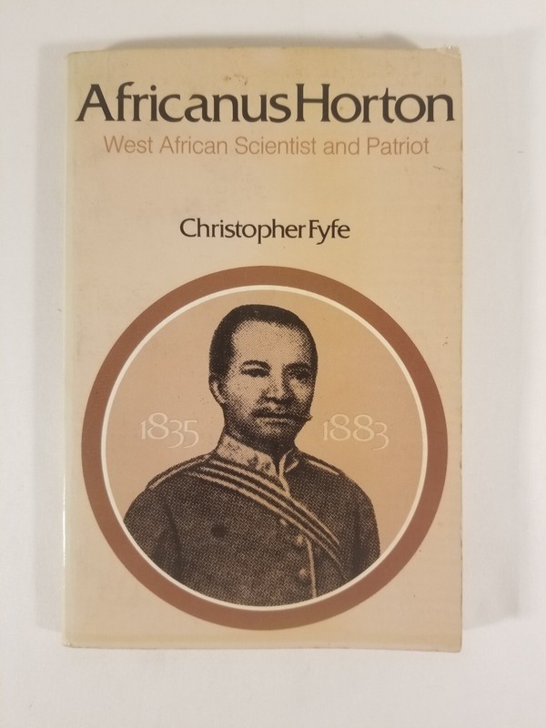 AFRICANUS HORTON West African Scientist and Patriot By Christopher Fyfe 1st 1972