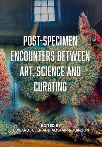 Post-Specimen Encounters Between Art, Science and Curating by Edward Juler: New