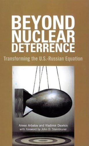 Beyond Nuclear Deterrence: Transforming the U.S.-Russian Equation by Arbatov