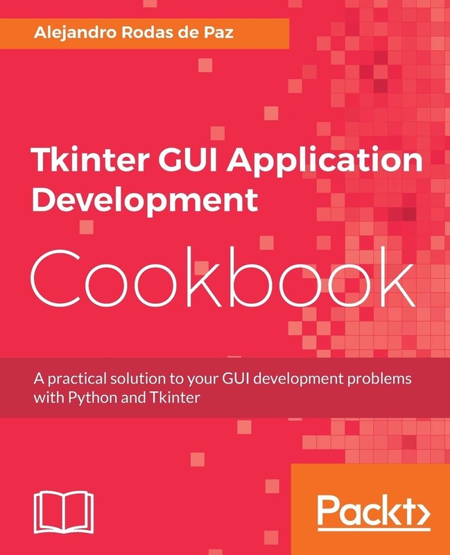 Tkinter GUI Application Development Cookbook: A practical solution to your GUI