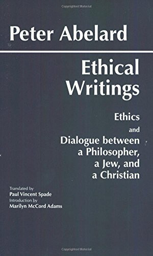 ETHICAL WRITINGS: ‘ETHICS’ AND ‘DIALOGUE BETWEEN A By Peter Abelard & Paul VG