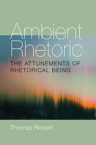Ambient Rhetoric: The Attunements of Rhetorical Being by Thomas Rickert: New